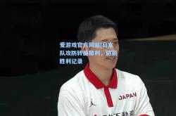 爱游戏官方网站|日本队攻防转换犀利，刷新胜利记录