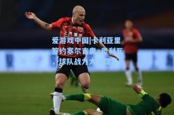 爱游戏中国|卡利亚里签约塞尔吉奥·奥利瓦，球队战力大幅提升