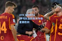 AYX SPORTS|罗马队全队努力夺得重要胜利