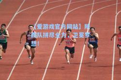 【爱游戏官方网站】陕西队拼尽全力，卫冕梦想！
