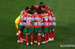 【爱游戏平台】捷克惊险胜利，晋级形势乐观