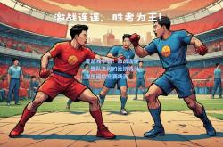 爱游戏平台：激战连连：强队之间的比拼将引发热闹的比赛场面
