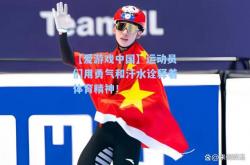 【爱游戏中国】运动员们用勇气和汗水诠释着体育精神！