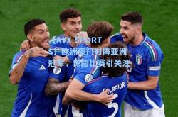 【AYX SPORTS】欧洲豪门对阵亚洲冠军，惊险比赛引关注