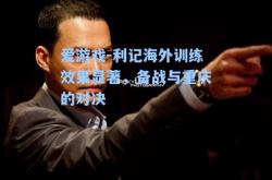 爱游戏-利记海外训练效果显著，备战与重庆的对决