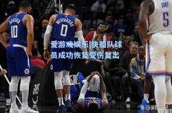 爱游戏娱乐|快船队球员成功恢复受伤复出