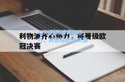 ayx-利物浦齐心协力，将晋级欧冠决赛