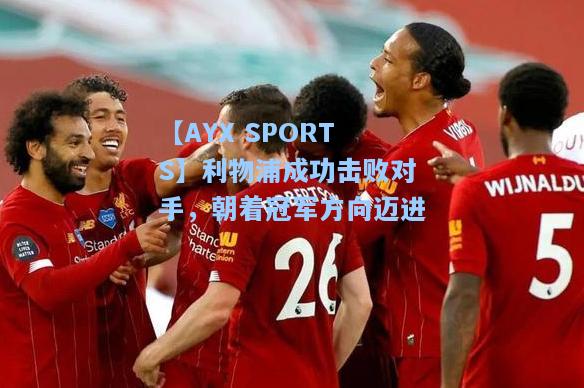 利物浦成功击败对手，朝着冠军方向迈进