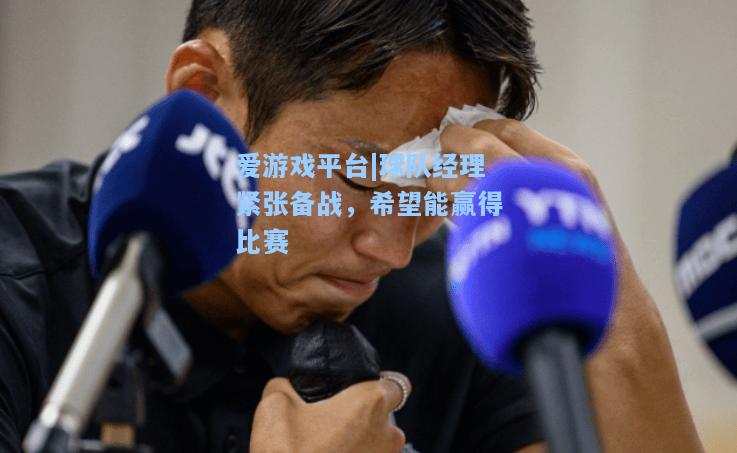 球队经理紧张备战，希望能赢得比赛