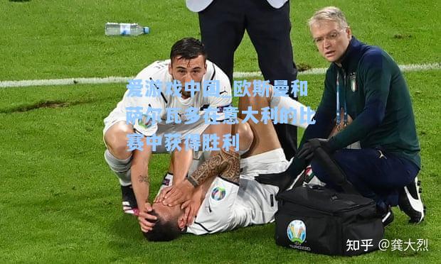 欧斯曼和萨尔瓦多在意大利的比赛中获得胜利