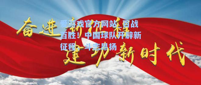 百战百胜！中国球队开辟新征程，斗志昂扬