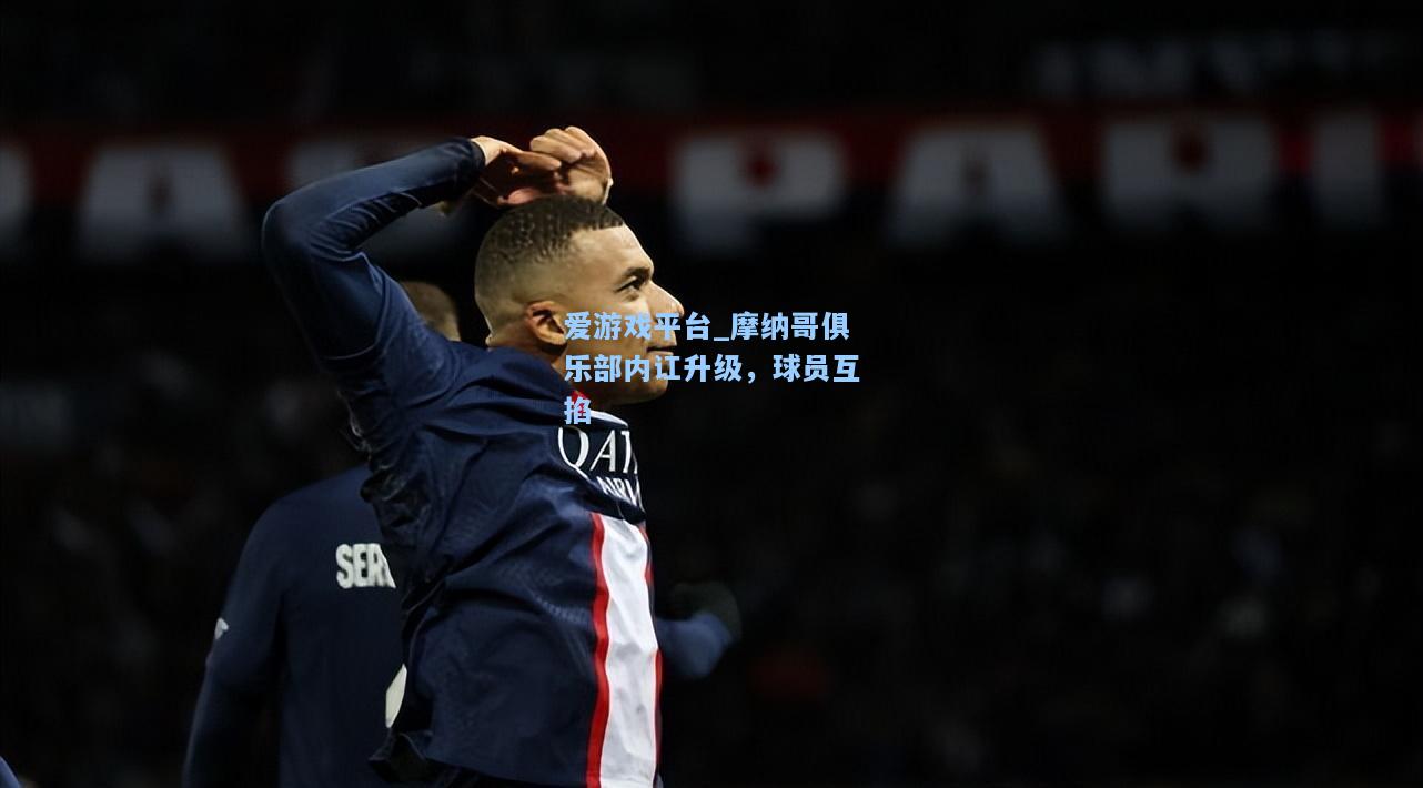 摩纳哥俱乐部内讧升级，球员互掐