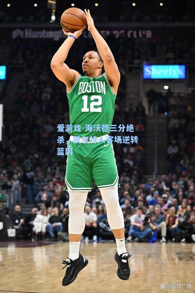 海沃德三分绝杀，凯尔特人客场逆转篮网