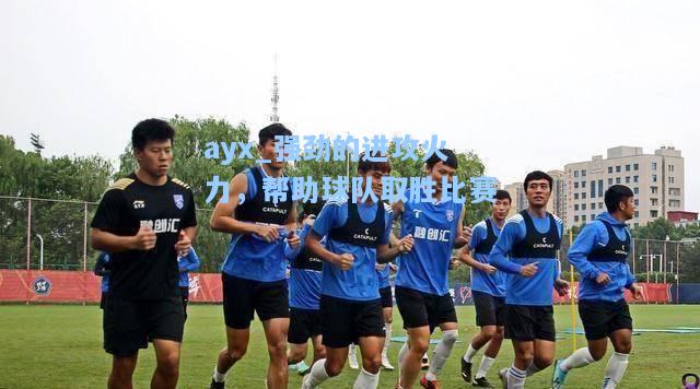 强劲的进攻火力，帮助球队取胜比赛