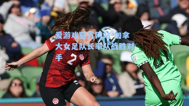 加拿大女足队长率队战胜对手