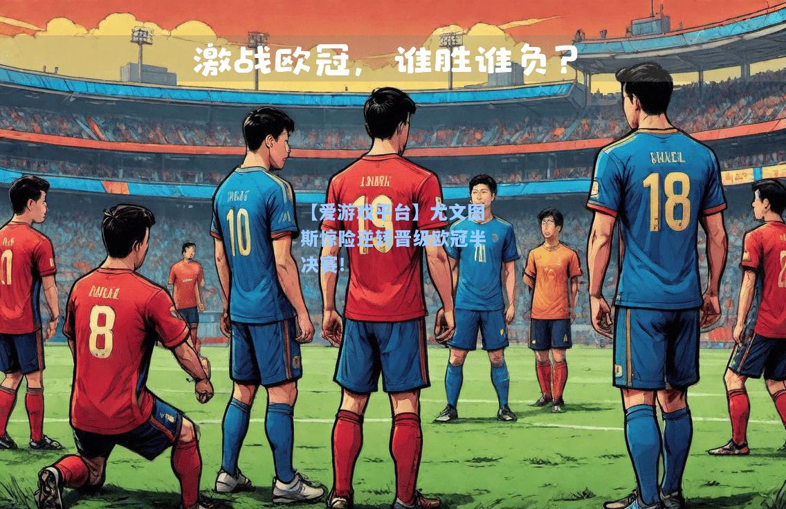 尤文图斯惊险逆转晋级欧冠半决赛！