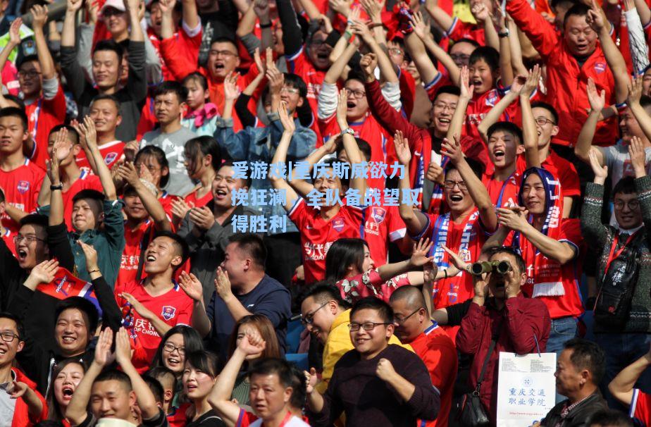 重庆斯威欲力挽狂澜，全队备战望取得胜利