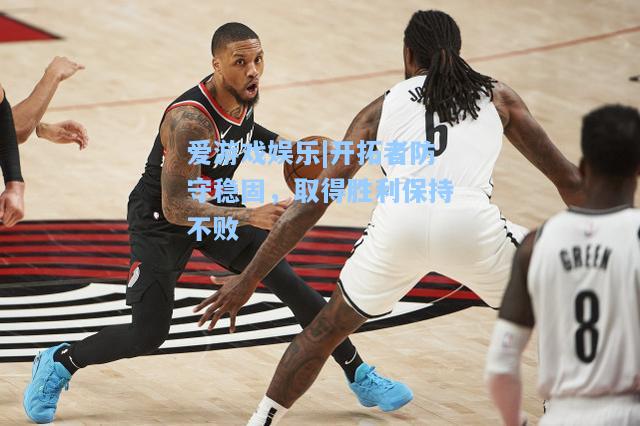 开拓者防守稳固，取得胜利保持不败