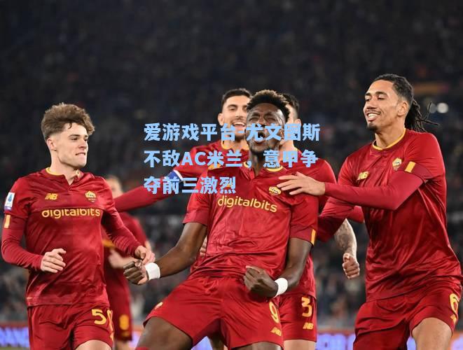 尤文图斯不敌AC米兰，意甲争夺前三激烈
