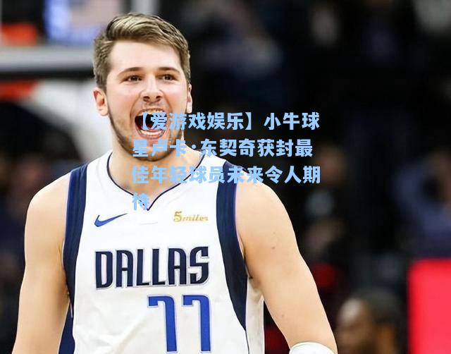 小牛球星卢卡·东契奇获封最佳年轻球员未来令人期待