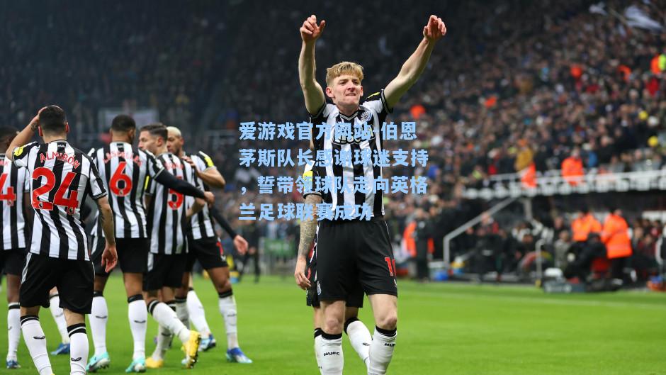 伯恩茅斯队长感谢球迷支持，誓带领球队走向英格兰足球联赛成功